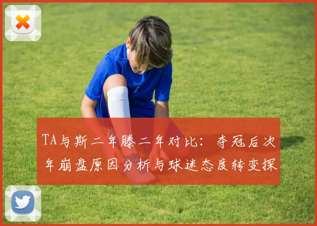 TA与斯二年滕二年对比：夺冠后次年崩盘原因分析与球迷态度转变探讨